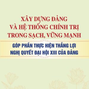 Xây dựng Đảng và hệ thống chính trị trong sạch, vững mạnh, góp phần thực hiện thắng lợi Nghị quyết Đại hội XIII của Đảng