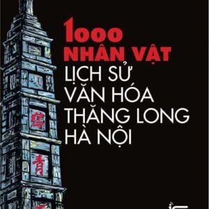 1000 Nhân vật lịch sử - văn hóa Thăng Long - Hà Nội