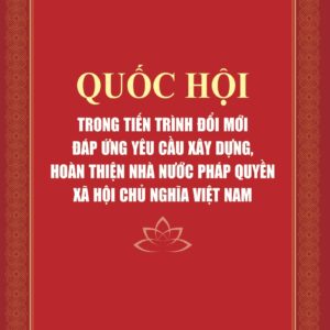 Quốc hội trong tiến trình đổi mới đáp ứng yêu cầu xây dựng, hoàn thiện Nhà nước pháp quyền xã hội chủ nghĩa Việt Na