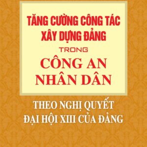 Tăng cường công tác xây dựng Đảng trong Công an nhân dân theo Nghị quyết Đại hội XIII của Đảng