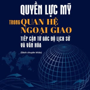 "Quyền lực Mỹ trong quan hệ ngoại giao - Tiếp cận từ góc độ lịch sử và văn hóa (Sách chuyên khảo) "