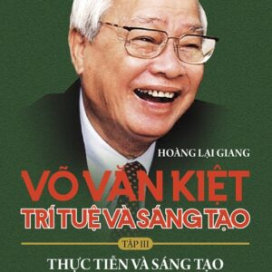 Võ Văn Kiệt - Trí tuệ và sáng tạo. Tập III: Thực tiễn và sáng tạo