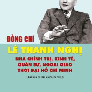 Đồng chí Lê Thanh Nghị - Nhà chính trị, kinh tế, quân sự, ngoại giao thời đại Hồ Chí Minh