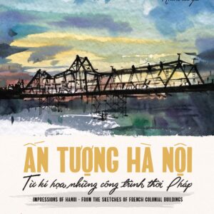 Ấn tượng Hà Nội –  Từ kí họa những công trình thời Pháp – Impressions Of Hanoi From The Sketches Of French Colonial Buildings
