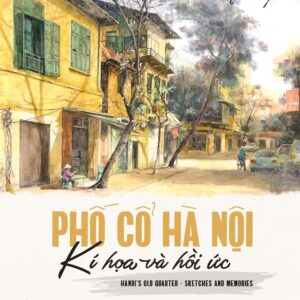 Phố cổ Hà Nội –  Kí họa & hồi ức  Hanoi's Old Quarter – Sketches And Memories