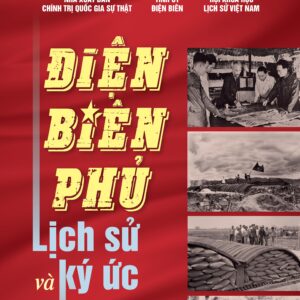 Điện Biên Phủ - Lịch sử và ký ức (Kỷ niệm 70 năm chiến thắng Điện Biên Phủ (07/5/1954-07/5/2024)