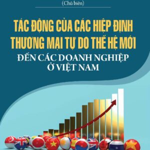 Tác động của các hiệp định thương mại tự do thế hệ mới đến các doanh nghiệp ở Việt Nam