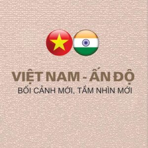 Việt Nam - Ấn Độ: Bối cảnh mới, tầm nhìn mới