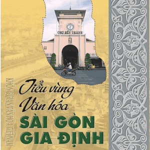 Tiểu vùng văn hóa Sài Gòn - Gia Định (thuộc Bộ sách Không gian Văn hóa Việt Nam)