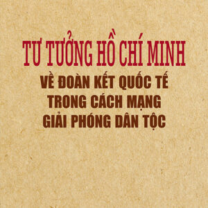Tư tưởng Hồ Chí Minh về đoàn kết quốc tế trong cách mạng giải phóng dân tộc