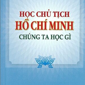 Học Chủ tịch Hồ Chí Minh - Chúng ta học gì