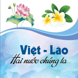 Việt - Lào: Hai nước chúng ta