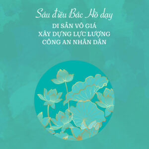 Sáu điều Bác Hồ dạy di sản vô giá xây dựng lực lượng Công an nhân dân