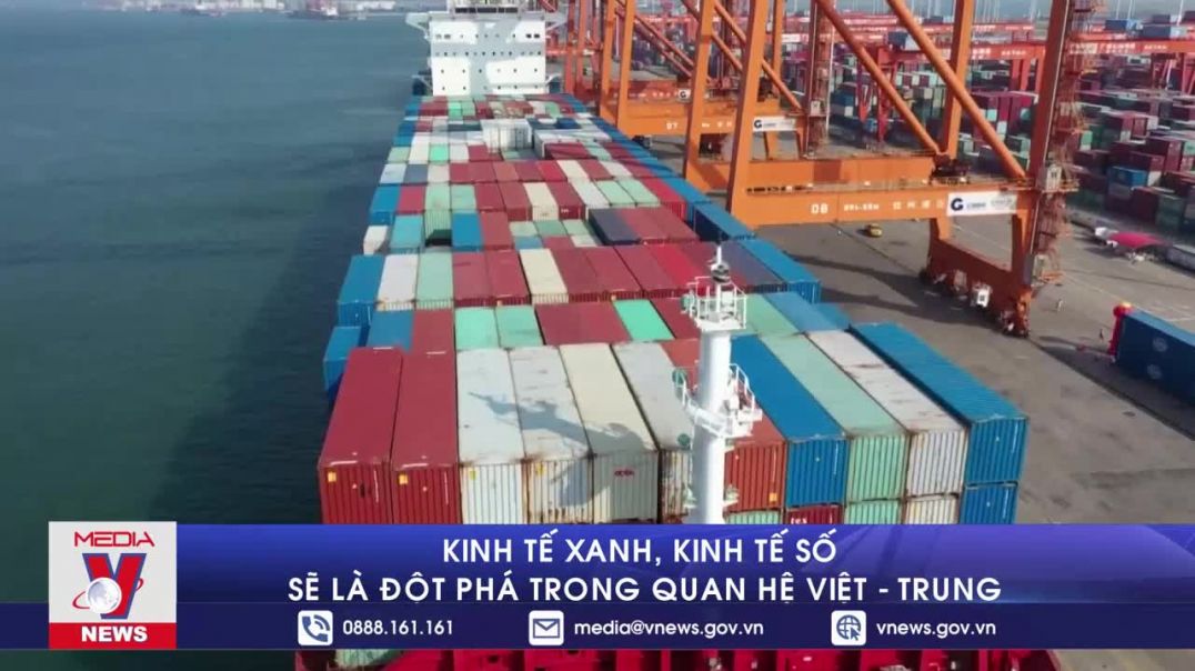 Kinh tế xanh, kinh tế số sẽ là đột phá trong quan hệ Việt-Trung