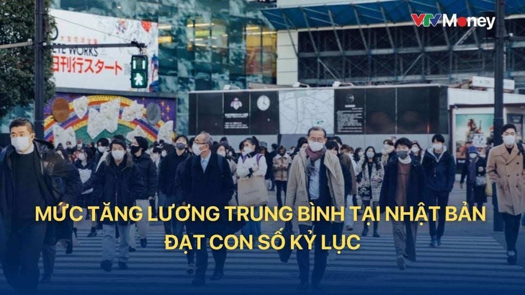 [ TÀI CHÍNH KINH DOANH ] Mức tăng lương trung bình tại Nhật Bản đạt con số kỷ lục